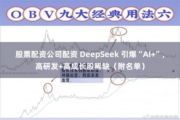 股票配资公司配资 DeepSeek 引爆“AI+”，高研发+高成长股稀缺（附名单）