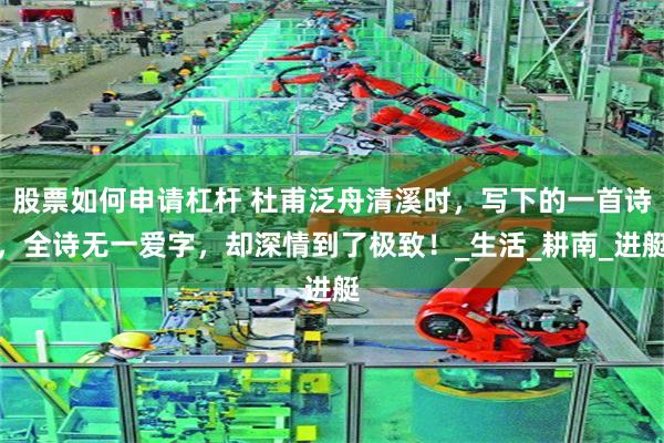 股票如何申请杠杆 杜甫泛舟清溪时，写下的一首诗，全诗无一爱字，却深情到了极致！_生活_耕南_进艇